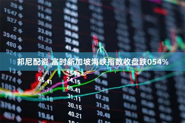 邦尼配资 富时新加坡海峡指数收盘跌054%